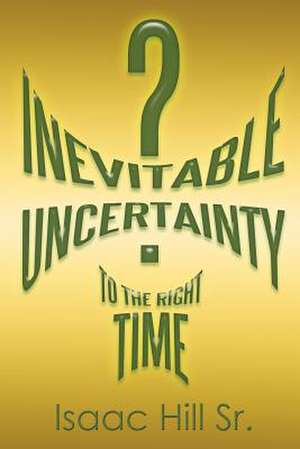 Inevitable Uncertainty de Isaac Hill Sr