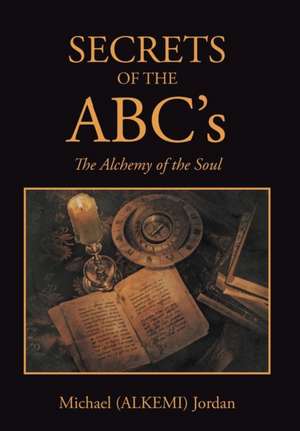 SECRETS OF THE ABC's de Michael (Alkemi) Jordan