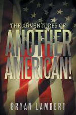 The Adventures of Another American!: A Memoir de Bryan Lambert