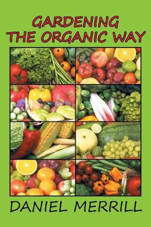 Gardening the Organic Way de M. D. Daniel C. Merrill