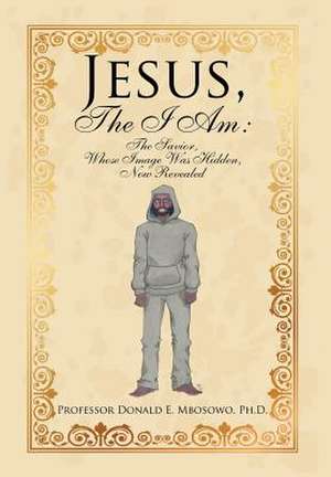 Jesus, the I Am de Professor Donald E. Mbosowo Ph. D.