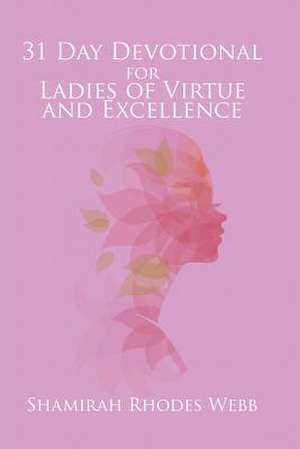 31 Day Devotional for Ladies of Virtue and Excellence de Shamirah Rhodes Webb