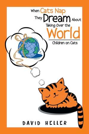 When Cats Nap They Dream About Taking Over the World de David Heller