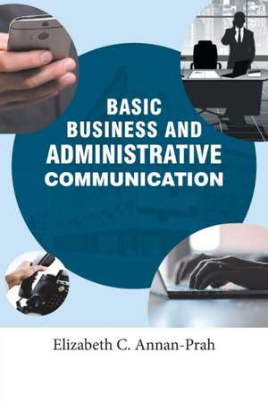 BASIC BUSINESS AND ADMINISTRATIVE COMMUNICATION de Elizabeth C. Annan-Prah