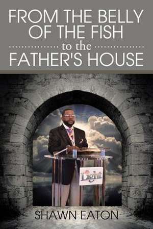 From the Belly of the Fish to the Father's House de Shawn Eaton