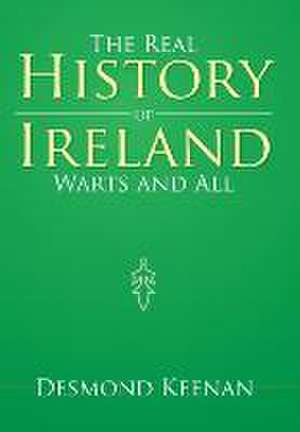 The Real History of Ireland Warts and All de Desmond Keenan