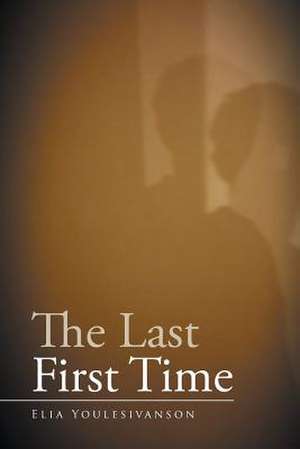 The Last First Time de Elia Youlesivanson