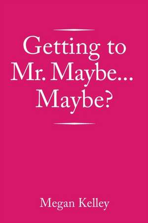 Getting to Mr. Maybe...Maybe? de Megan Kelley