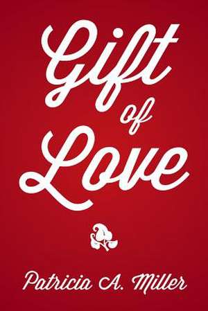 Gift of Love de Patricia A. Miller