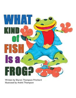 What Kind of Fish Is a Frog? de Sharon Thompson Pritchard