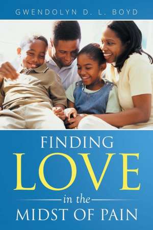 Finding Love in the Midst of Pain de Gwendolyn D. L. Boyd