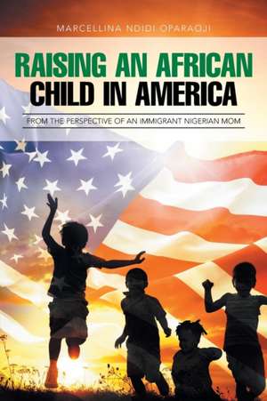 Raising an African Child in America de Marcellina Ndidi Oparaoji