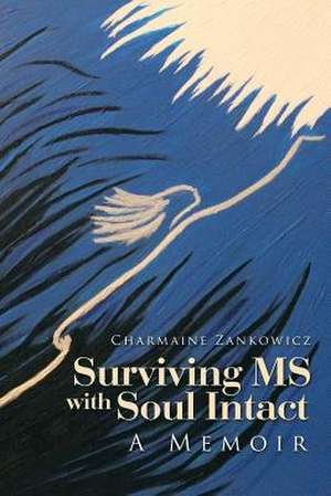 Surviving MS with Soul Intact de Charmaine Zankowicz