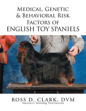 Medical, Genetic & Behavioral Risk Factors of English Toy Spaniels de DVM Ross D. Clark