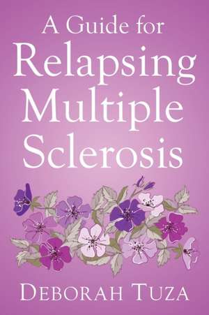 A Guide for Relapsing Multiple Sclerosis de Deborah Tuza