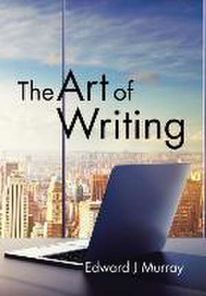 The Art of Writing de Edward J Murray