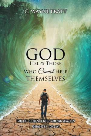 God Helps Those Who Cannot Help Themselves de C. Wayne Pratt