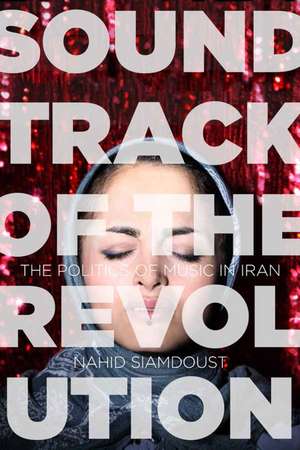 Soundtrack of the Revolution: The Politics of Music in Iran de Nahid Siamdoust