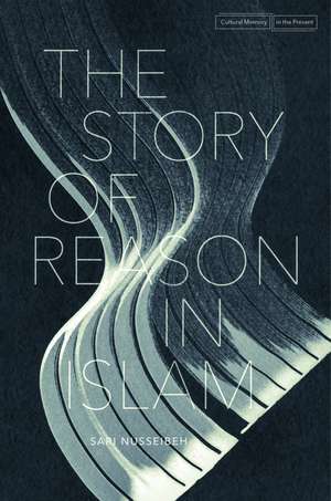 The Story of Reason in Islam de Sari Nusseibeh