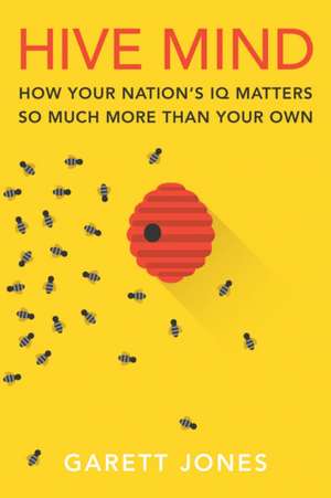 Hive Mind: How Your Nation’s IQ Matters So Much More Than Your Own de Garett Jones