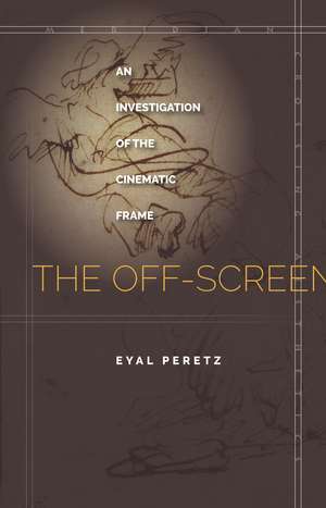 The Off-Screen: An Investigation of the Cinematic Frame de Eyal Peretz