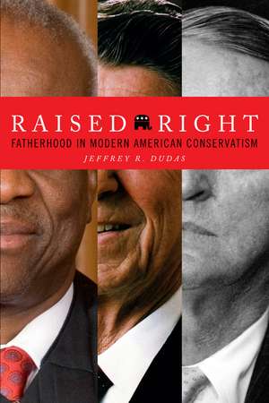 Raised Right: Fatherhood in Modern American Conservatism de Jeffrey Dudas