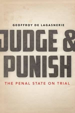 Judge and Punish – The Penal State on Trial de Geoffroy De Lagasnerie