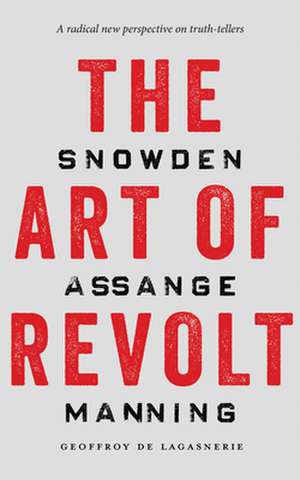 The Art of Revolt – Snowden, Assange, Manning de Geoffroy De Lagasnerie