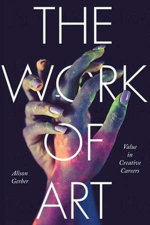 The Work of Art – Value in Creative Careers de Alison Gerber