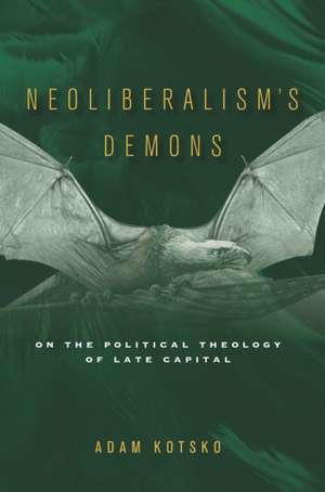 Neoliberalism`s Demons – On the Political Theology of Late Capital de Adam Kotsko