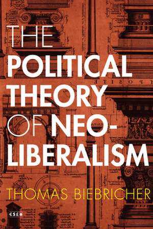 The Political Theory of Neoliberalism de Thomas Biebricher