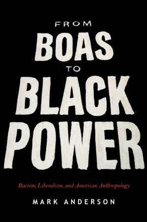 From Boas to Black Power – Racism, Liberalism, and American Anthropology de Mark Anderson