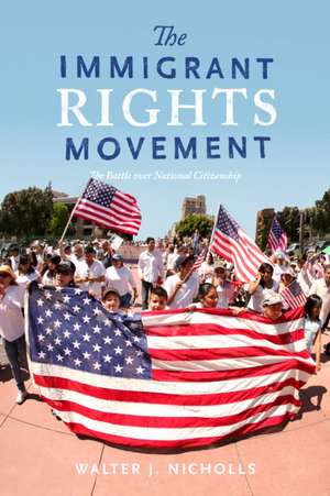 The Immigrant Rights Movement – The Battle over National Citizenship de Walter J. Nicholls