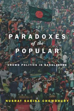 Paradoxes of the Popular – Crowd Politics in Bangladesh de Nusrat Sabina Chowdhury