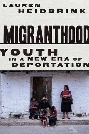 Migranthood – Youth in a NewEra of Deportation de Lauren Heidbrink