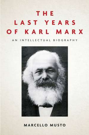 The Last Years of Karl Marx – An Intellectual Biography de Marcello Musto