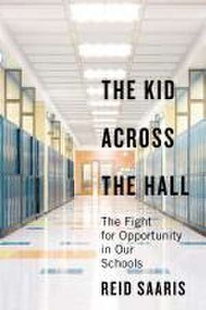 The Kid Across the Hall – The Fight for Opportunity in Our Schools de Reid Saaris