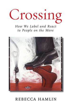 Crossing – How We Label and React to People on the Move de Rebecca Hamlin