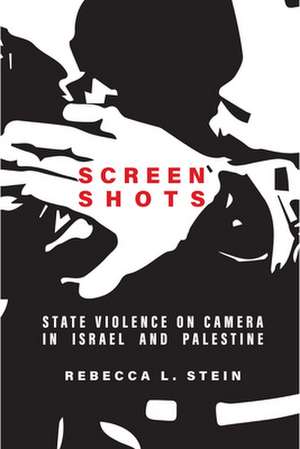 Screen Shots – State Violence on Camera in Israel and Palestine de Rebecca L. Stein