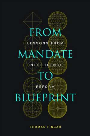 From Mandate to Blueprint – Lessons from Intelligence Reform de Thomas Fingar