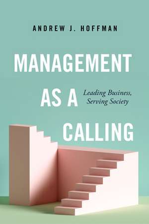 Management as a Calling – Leading Business, Serving Society de Andrew J. Hoffman