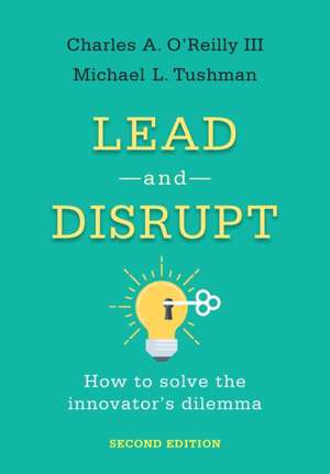 Lead and Disrupt – How to Solve the Innovator`s Dilemma, Second Edition de Charles A. O′reilly