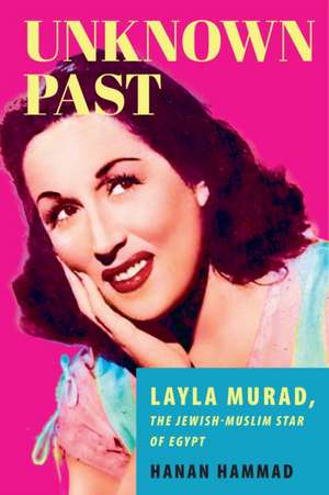 Unknown Past – Layla Murad, the Jewish–Muslim Star of Egypt de Hanan Hammad