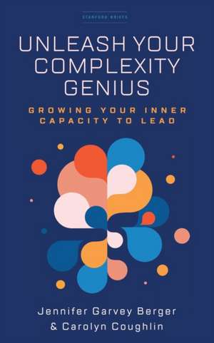 Unleash Your Complexity Genius – Growing Your Inner Capacity to Lead de Jennifer Garvey Berger