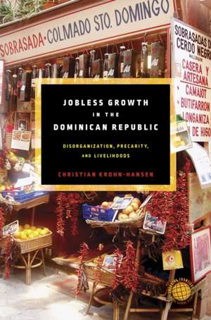 Jobless Growth in the Dominican Republic – Disorganization, Precarity, and Livelihoods de Christian Krohn–hansen