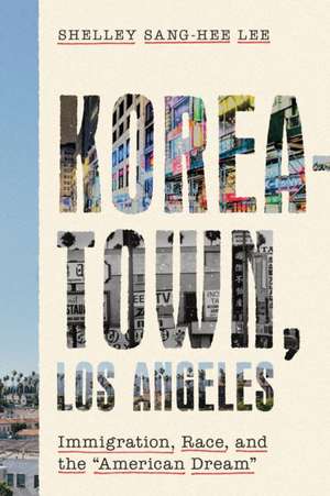 Koreatown, Los Angeles – Immigration, Race, and the "American Dream" de Shelley Sang–he Lee