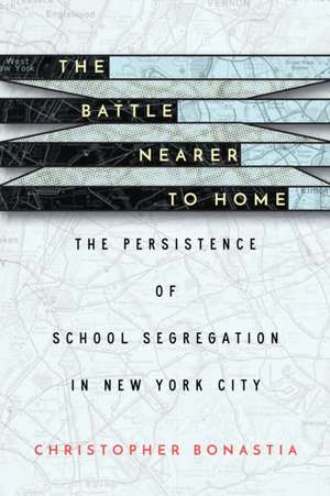 The Battle Nearer to Home – The Persistence of School Segregation in New York City de Christopher Bonastia