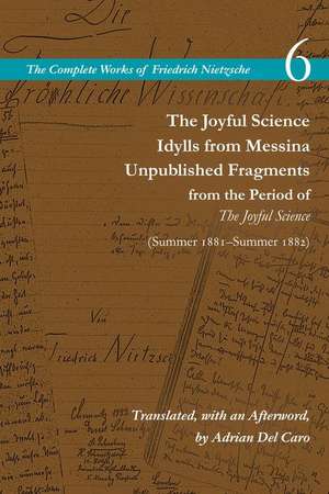 The Joyful Science / Idylls from Messina / Unpublished Fragments from the Period of The Joyful Science (Spring 1881-Summer 1882): Volume 6 de Friedrich Nietzsche