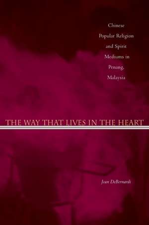 The Way That Lives in the Heart – Chinese Popular Religion and Spirit Mediums in Penang, Malaysia de Jean Debernardi