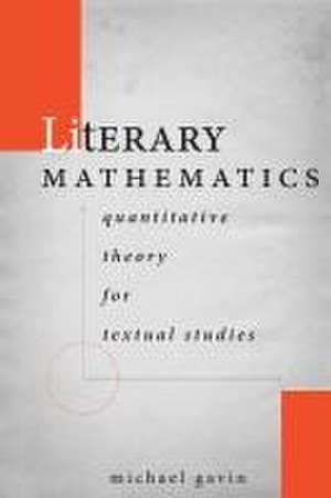 Literary Mathematics – Quantitative Theory for Textual Studies de Michael Gavin